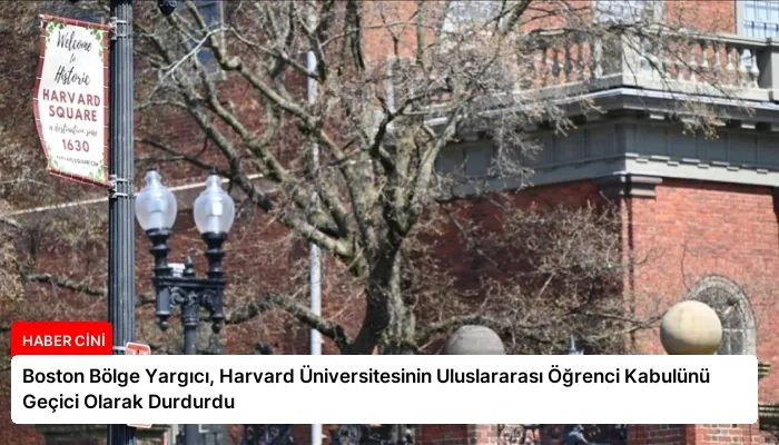 Boston Bölge Yargıcı, Harvard Üniversitesinin Uluslararası Öğrenci Kabulünü Geçici Olarak Durdurdu