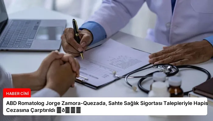 ABD Romatolog Jorge Zamora-Quezada, Sahte Sağlık Sigortası Talepleriyle Hapis Cezasına Çarptırıldı ⏬👇