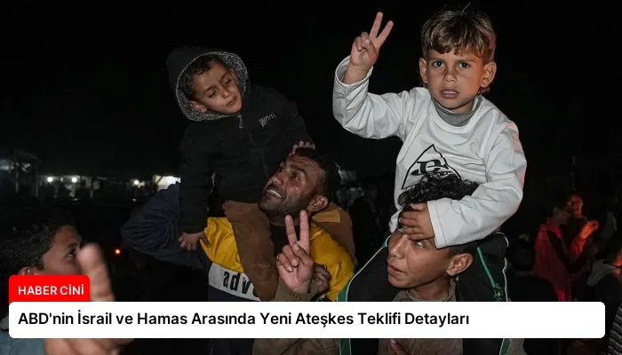 ABD’nin İsrail ve Hamas Arasında Yeni Ateşkes Teklifi Detayları