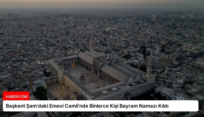 Başkent Şam’daki Emevi Camii’nde Binlerce Kişi Bayram Namazı Kıldı