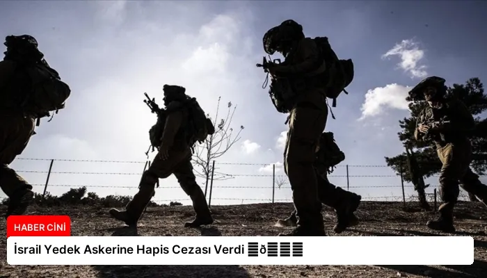 İsrail Yedek Askerine Hapis Cezası Verdi ⏬👇