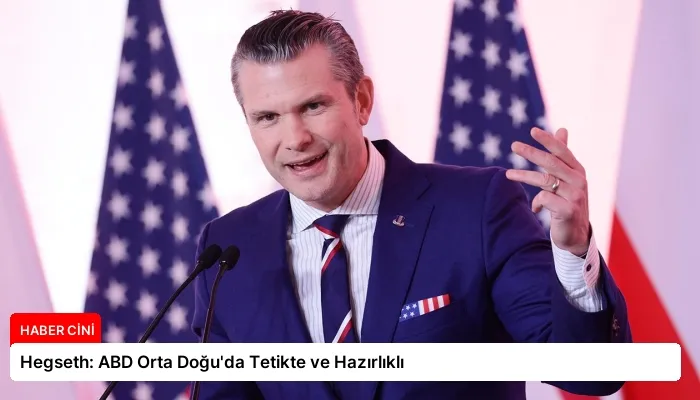 Hegseth: ABD Orta Doğu’da Tetikte ve Hazırlıklı