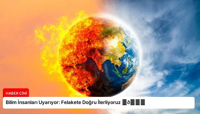 Bilim İnsanları Uyarıyor: Felakete Doğru İlerliyoruz ⏬👇