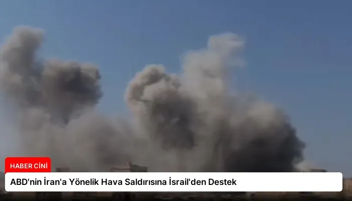 ABD’nin İran’a Yönelik Hava Saldırısına İsrail’den Destek