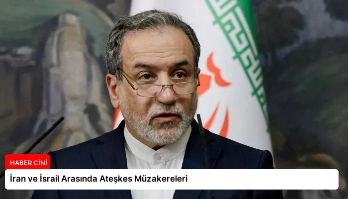 İran ve İsrail Arasında Ateşkes Müzakereleri