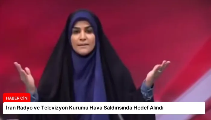 İran Radyo ve Televizyon Kurumu Hava Saldırısında Hedef Alındı