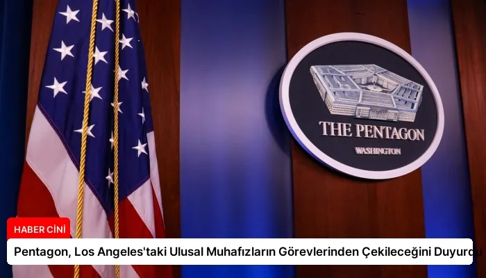 Pentagon, Los Angeles’taki Ulusal Muhafızların Görevlerinden Çekileceğini Duyurdu