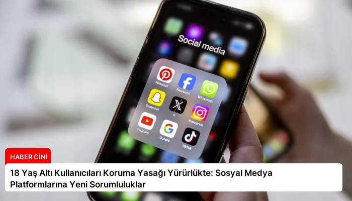18 Yaş Altı Kullanıcıları Koruma Yasağı Yürürlükte: Sosyal Medya Platformlarına Yeni Sorumluluklar