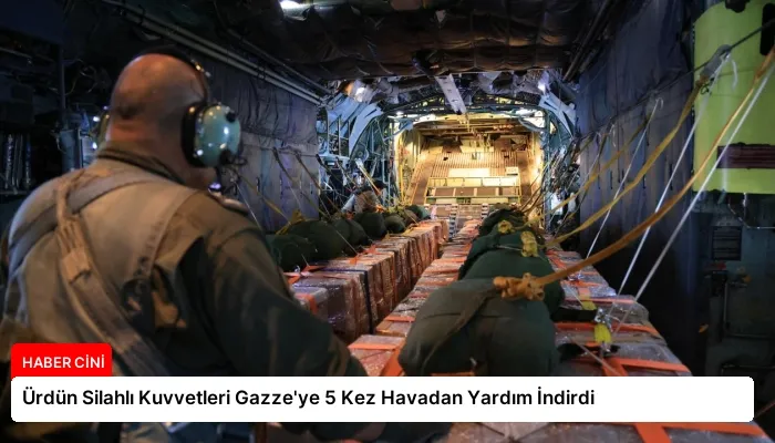 Ürdün Silahlı Kuvvetleri Gazze’ye 5 Kez Havadan Yardım İndirdi