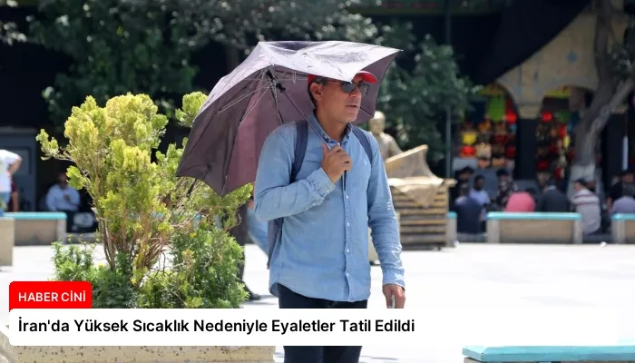 İran’da Yüksek Sıcaklık Nedeniyle Eyaletler Tatil Edildi