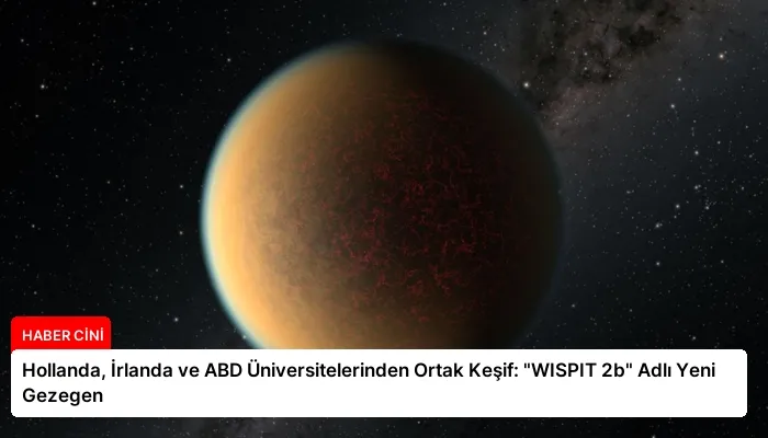 Hollanda, İrlanda ve ABD Üniversitelerinden Ortak Keşif: “WISPIT 2b” Adlı Yeni Gezegen