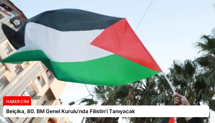 Belçika, 80. BM Genel Kurulu’nda Filistin’i Tanıyacak