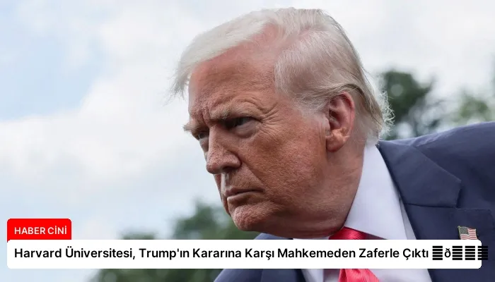 Harvard Üniversitesi, Trump’ın Kararına Karşı Mahkemeden Zaferle Çıktı ⏬👇