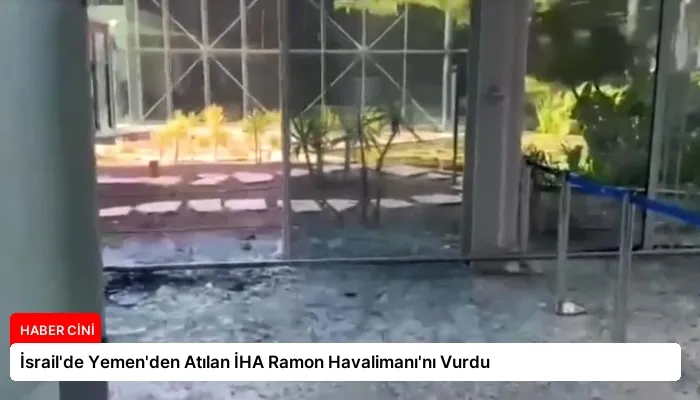 İsrail’de Yemen’den Atılan İHA Ramon Havalimanı’nı Vurdu