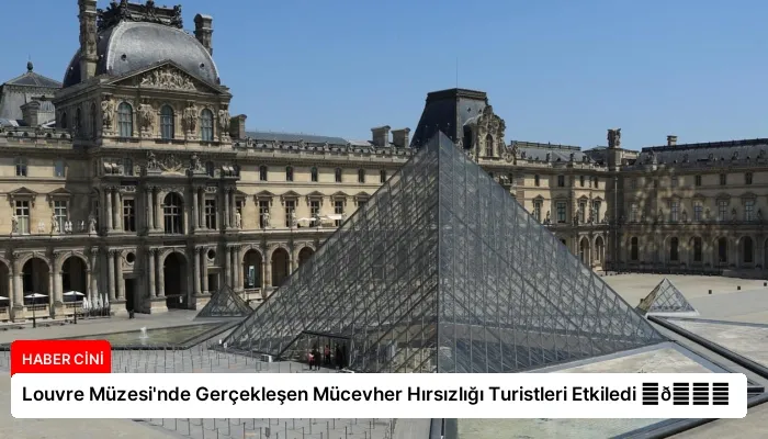 Louvre Müzesi’nde Gerçekleşen Mücevher Hırsızlığı Turistleri Etkiledi ⏬👇