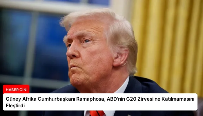 Güney Afrika Cumhurbaşkanı Ramaphosa, ABD’nin G20 Zirvesi’ne Katılmamasını Eleştirdi
