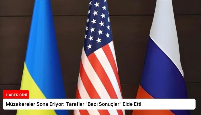 Müzakereler Sona Eriyor: Taraflar “Bazı Sonuçlar” Elde Etti