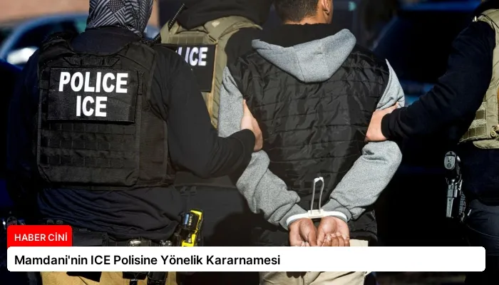 Mamdani’nin ICE Polisine Yönelik Kararnamesi