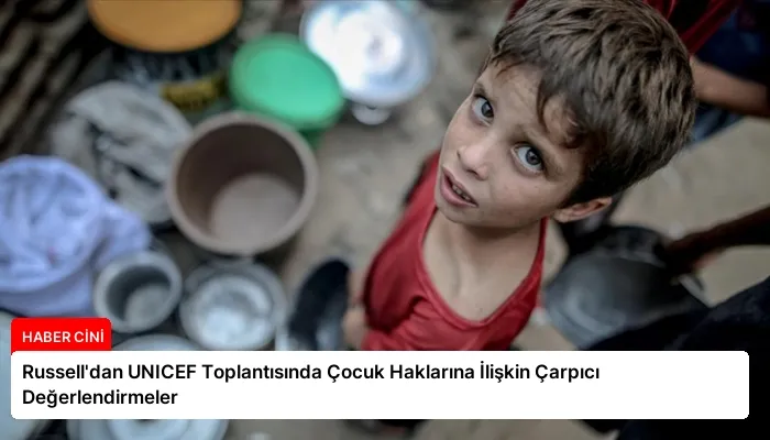 Russell’dan UNICEF Toplantısında Çocuk Haklarına İlişkin Çarpıcı Değerlendirmeler