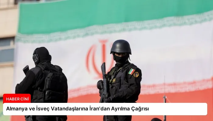 Almanya ve İsveç Vatandaşlarına İran’dan Ayrılma Çağrısı