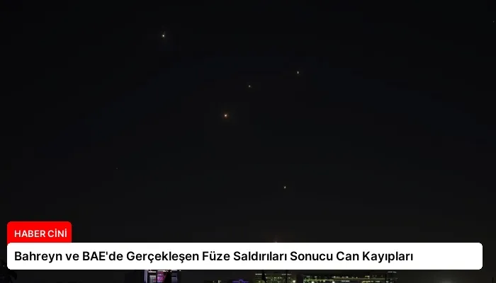 Bahreyn ve BAE’de Gerçekleşen Füze Saldırıları Sonucu Can Kayıpları