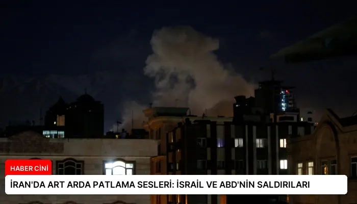 İRAN’DA ART ARDA PATLAMA SESLERİ: İSRAİL VE ABD’NİN SALDIRILARI