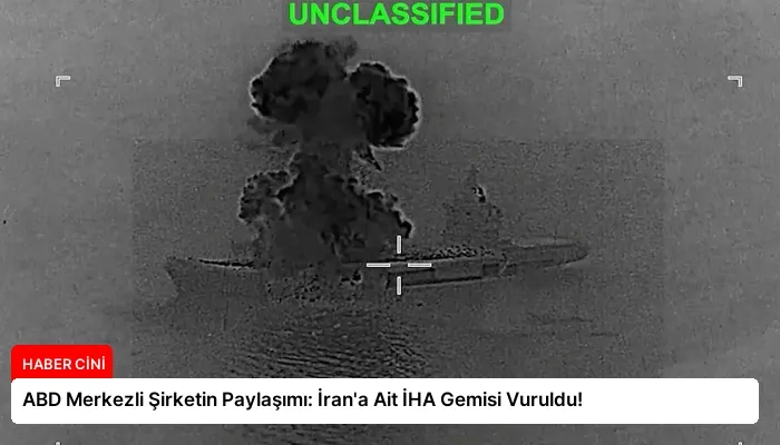 ABD Merkezli Şirketin Paylaşımı: İran’a Ait İHA Gemisi Vuruldu!