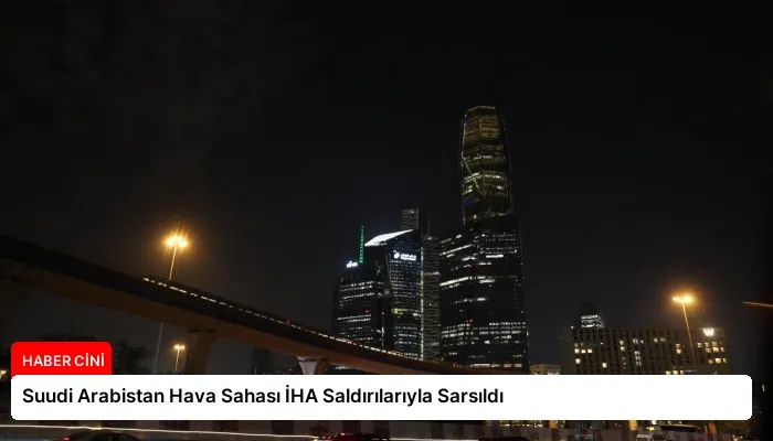 Suudi Arabistan Hava Sahası İHA Saldırılarıyla Sarsıldı