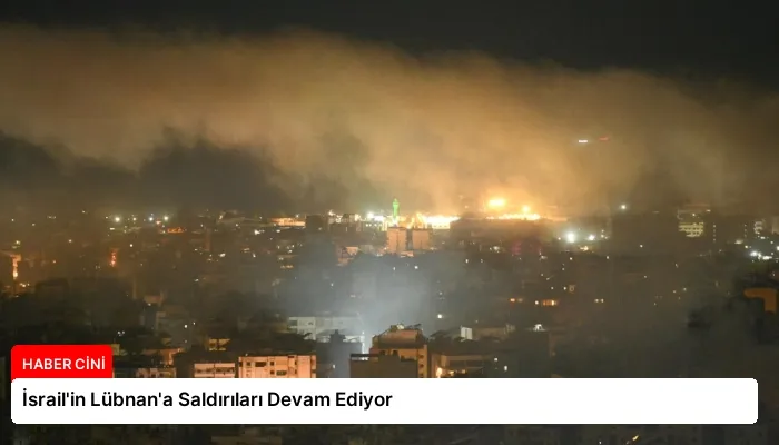 İsrail’in Lübnan’a Saldırıları Devam Ediyor