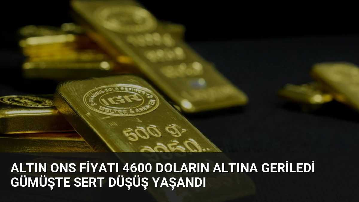 Altın Ons Fiyatı 4600 Doların Altına Geriledi Gümüşte Sert Düşüş Yaşandı