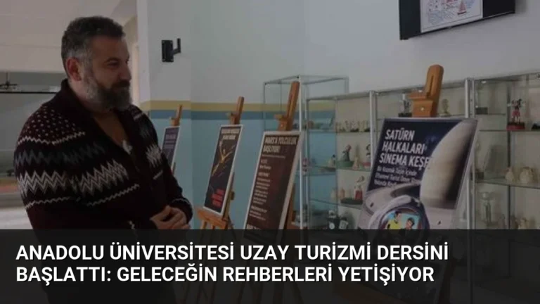 Anadolu Üniversitesi Uzay Turizmi Dersini Başlattı: Geleceğin Rehberleri Yetişiyor