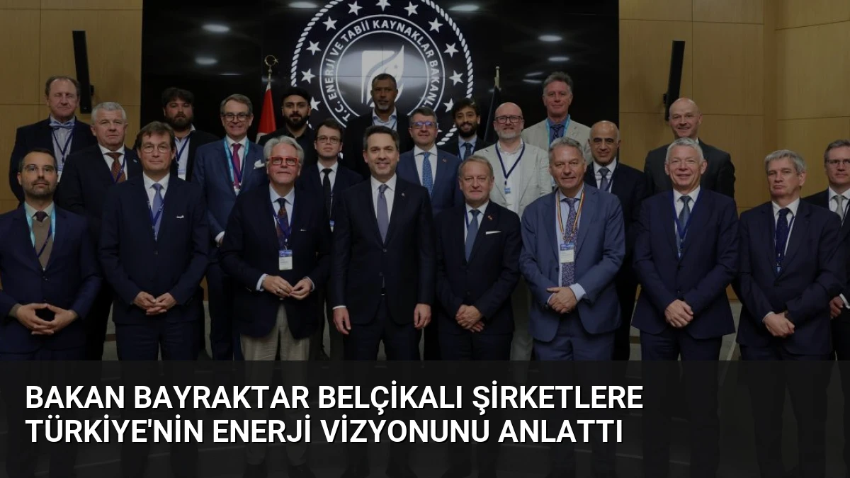 Bakan Bayraktar Belçikalı Şirketlere Türkiye’nin Enerji Vizyonunu Anlattı