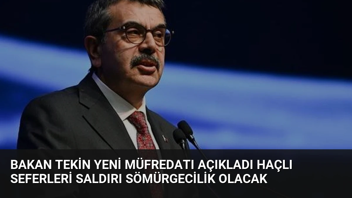 Bakan Tekin Yeni Müfredatı Açıkladı Haçlı Seferleri Saldırı Sömürgecilik Olacak