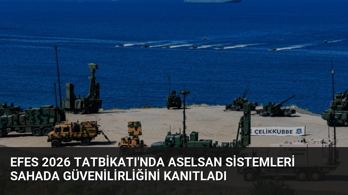EFES 2026 Tatbikatı’nda ASELSAN Sistemleri Sahada Güvenilirliğini Kanıtladı