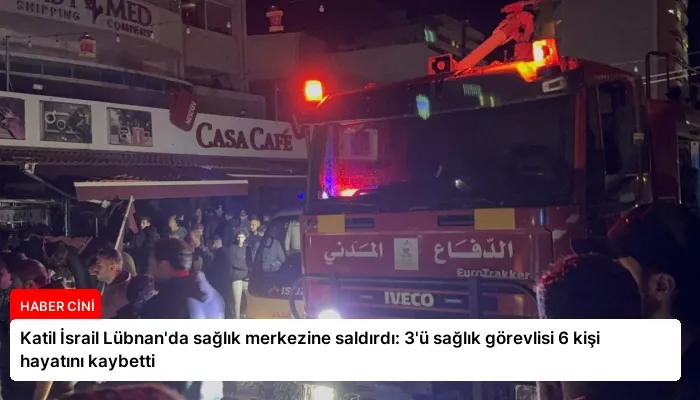Katil İsrail Lübnan’da sağlık merkezine saldırdı: 3’ü sağlık görevlisi 6 kişi hayatını kaybetti