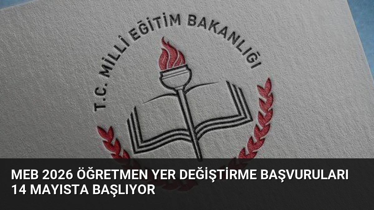 MEB 2026 Öğretmen Yer Değiştirme Başvuruları 14 Mayısta Başlıyor