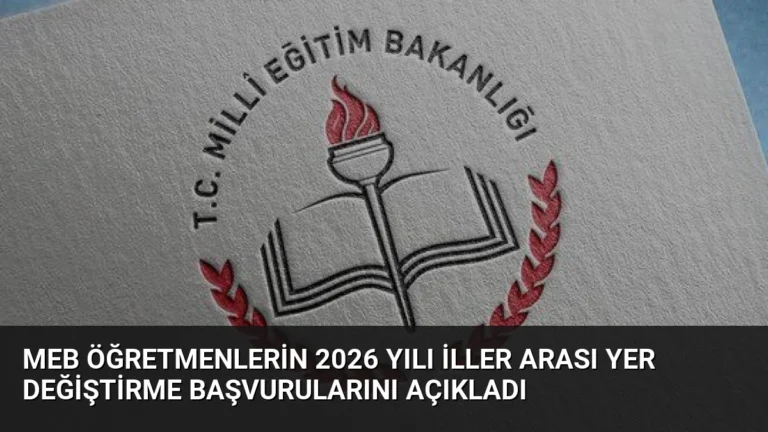 MEB Öğretmenlerin 2026 Yılı İller Arası Yer Değiştirme Başvurularını Açıkladı