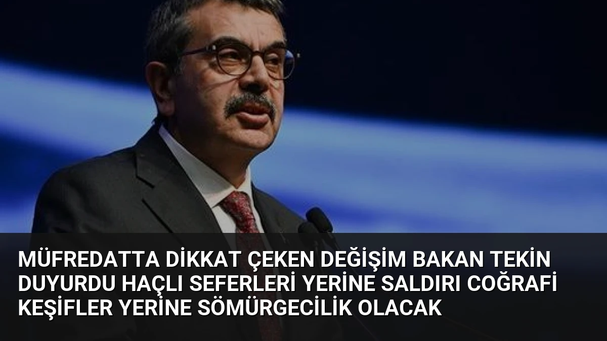 Müfredatta Dikkat Çeken Değişim Bakan Tekin Duyurdu Haçlı Seferleri Yerine Saldırı Coğrafi Keşifler Yerine Sömürgecilik Olacak