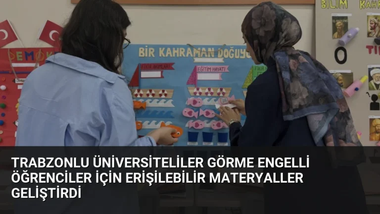 Trabzonlu Üniversiteliler Görme Engelli Öğrenciler İçin Erişilebilir Materyaller Geliştirdi