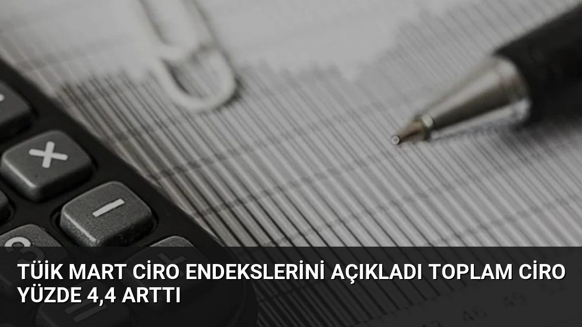 TÜİK Mart Ciro Endekslerini Açıkladı Toplam Ciro Yüzde 4,4 Arttı