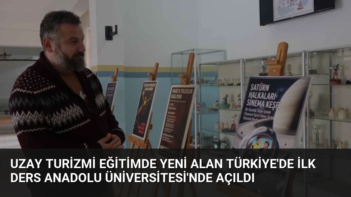 Uzay Turizmi Eğitimde Yeni Alan Türkiye’de İlk Ders Anadolu Üniversitesi’nde Açıldı