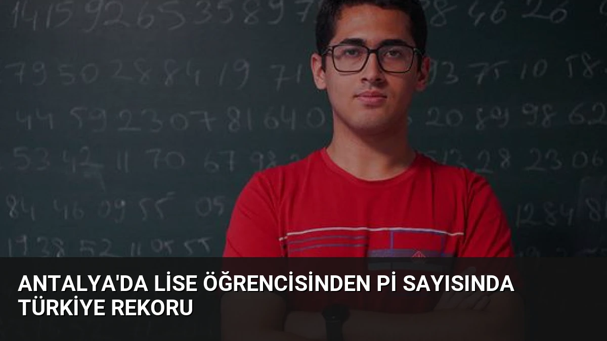 Antalya’da Lise Öğrencisinden Pi Sayısında Türkiye Rekoru
