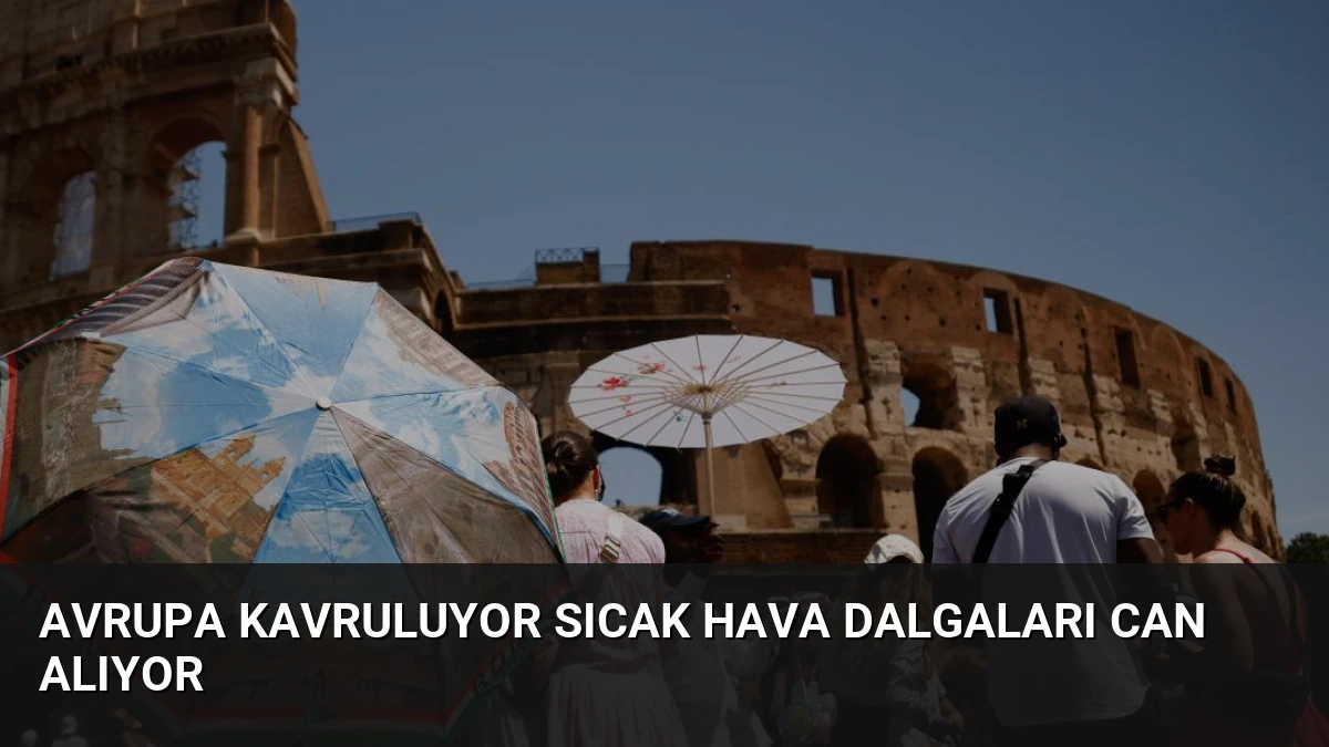 Avrupa Kavruluyor Sıcak Hava Dalgaları Can Alıyor