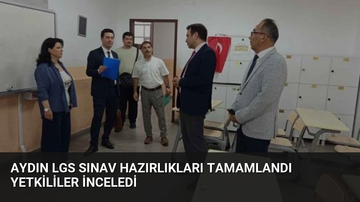 Aydın LGS Sınav Hazırlıkları Tamamlandı Yetkililer İnceledi