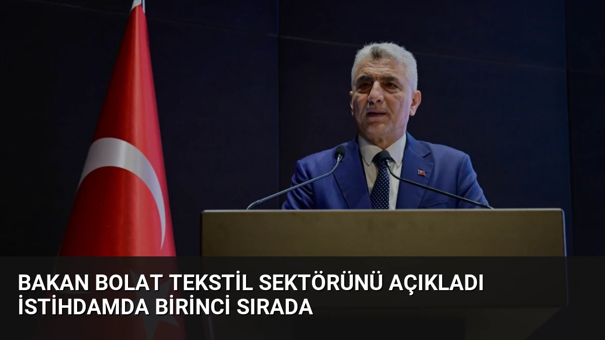Bakan Bolat Tekstil Sektörünü Açıkladı İstihdamda Birinci Sırada
