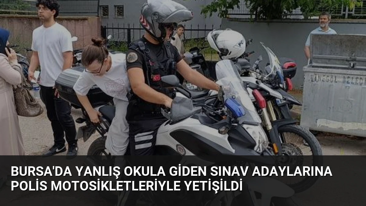 Bursa’da Yanlış Okula Giden Sınav Adaylarına Polis Motosikletleriyle Yetişildi