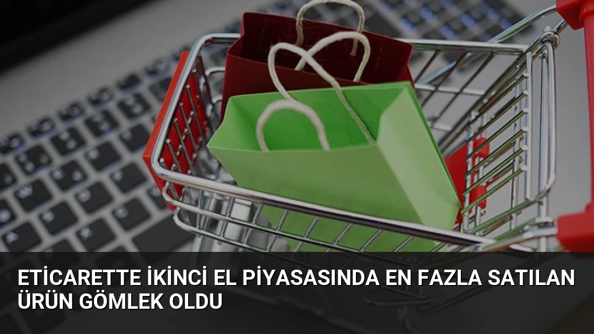 eticarette ikinci el piyasasında en fazla satılan ürün gömlek oldu