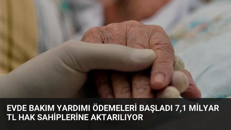 Evde Bakım Yardımı Ödemeleri Başladı 7,1 Milyar TL Hak Sahiplerine Aktarılıyor