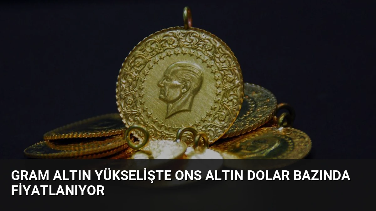 Gram Altın Yükselişte Ons Altın Dolar Bazında Fiyatlanıyor