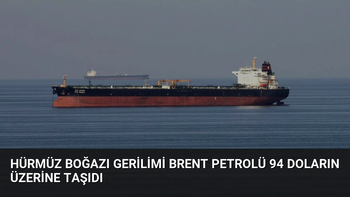 Hürmüz Boğazı Gerilimi Brent Petrolü 94 Doların Üzerine Taşıdı